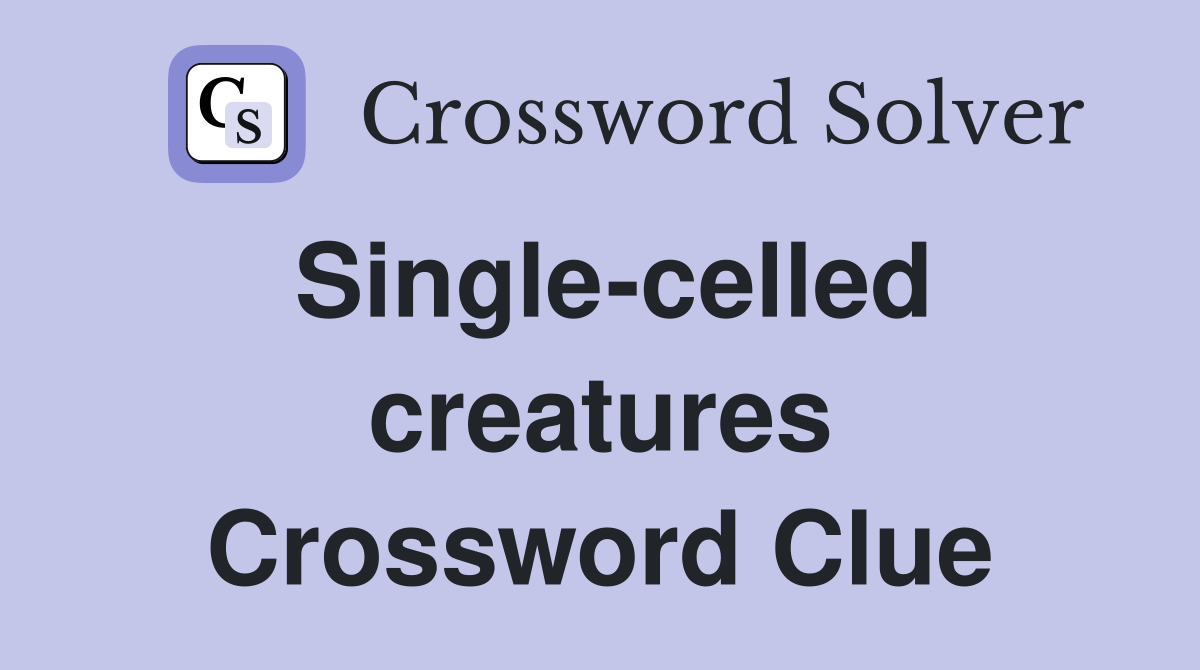 Single celled creatures crossword clue answers crossword solver